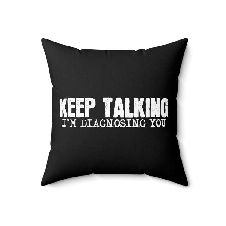 Keep Talking I'm Diagnosing Psychology Humorous Psychologists Spun Polyester Square Pillow