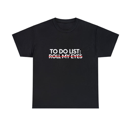 Funny Saying To Do List Roll My Eyes Sarcasm Women Men Novelty Sarcastic Wife To Do List Roll My Eyes Unisex Heavy Cotton Tee