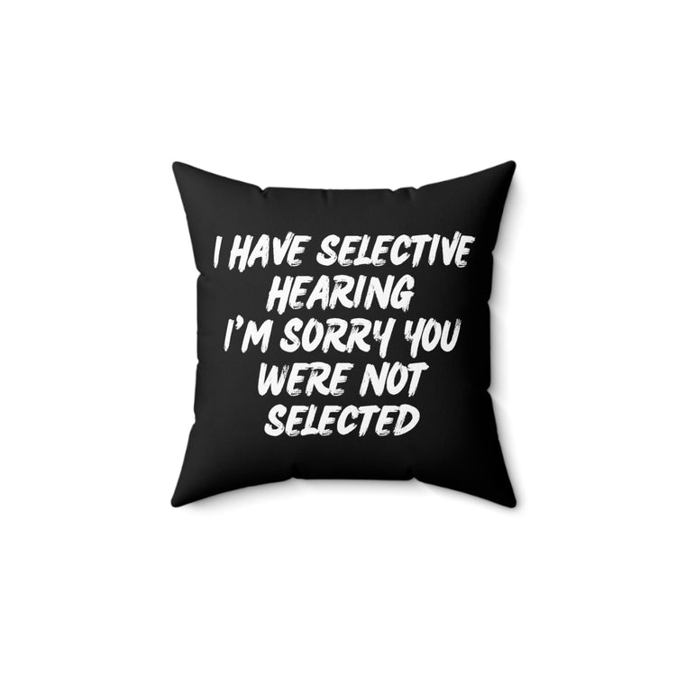 Funny I Have Selective Hearing Saying You Were Not Selected Spun Polyester Square Pillow