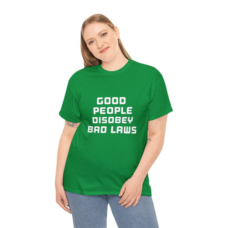 Shirt Funny Good People Disobey Bad Laws Political Justice Advocacy T-Shirt Unisex Heavy Cotton Tee