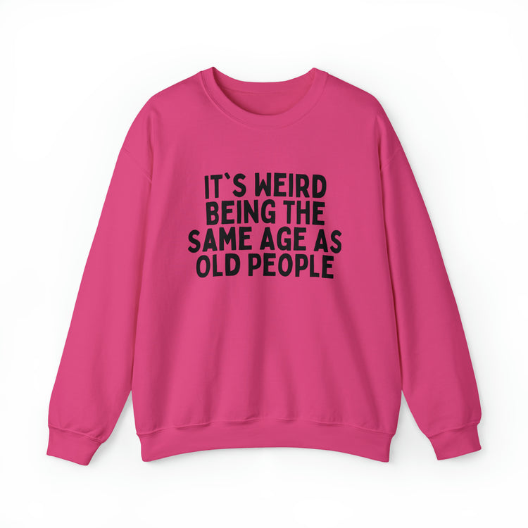 Humorous Weirdly Aged Oldies Sassiest Mockery Line Sayings Unisex Crewneck Sweatshirt