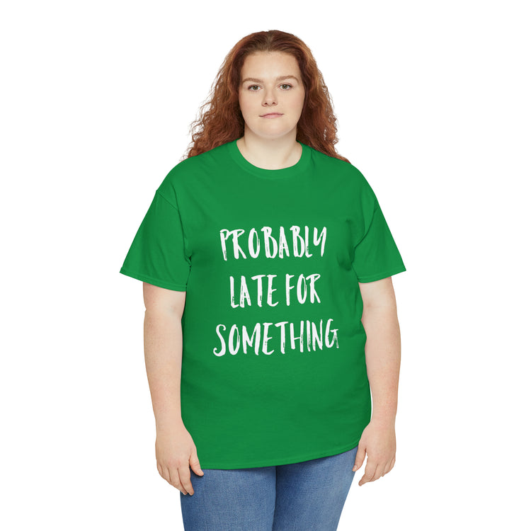 Shirt Funny Probably Late For Something Introvert Relatable Sarcasm T-Shirt Unisex Heavy Cotton Tee