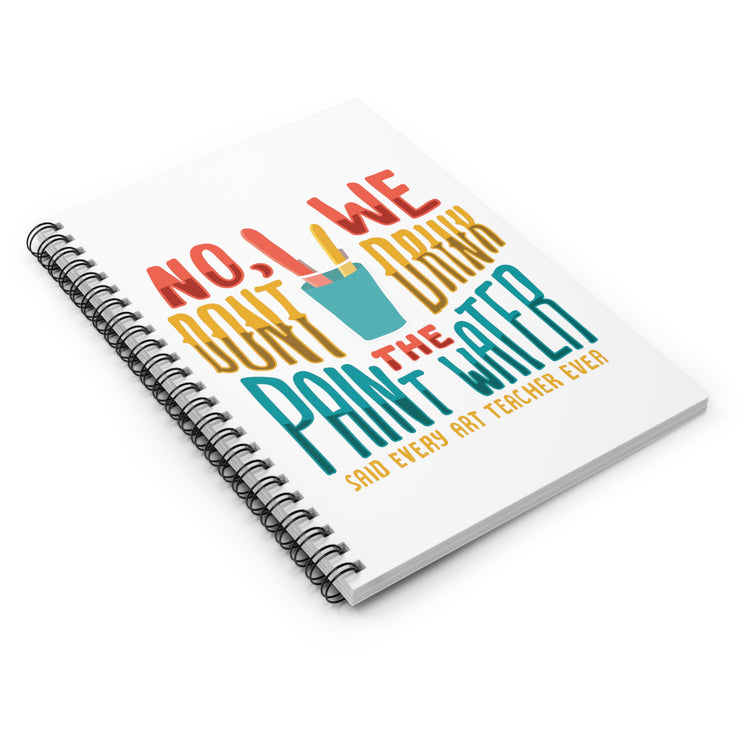 Spiral Notebook Humorous Sayings No We Dont Drink The Paint Funny Water Painting