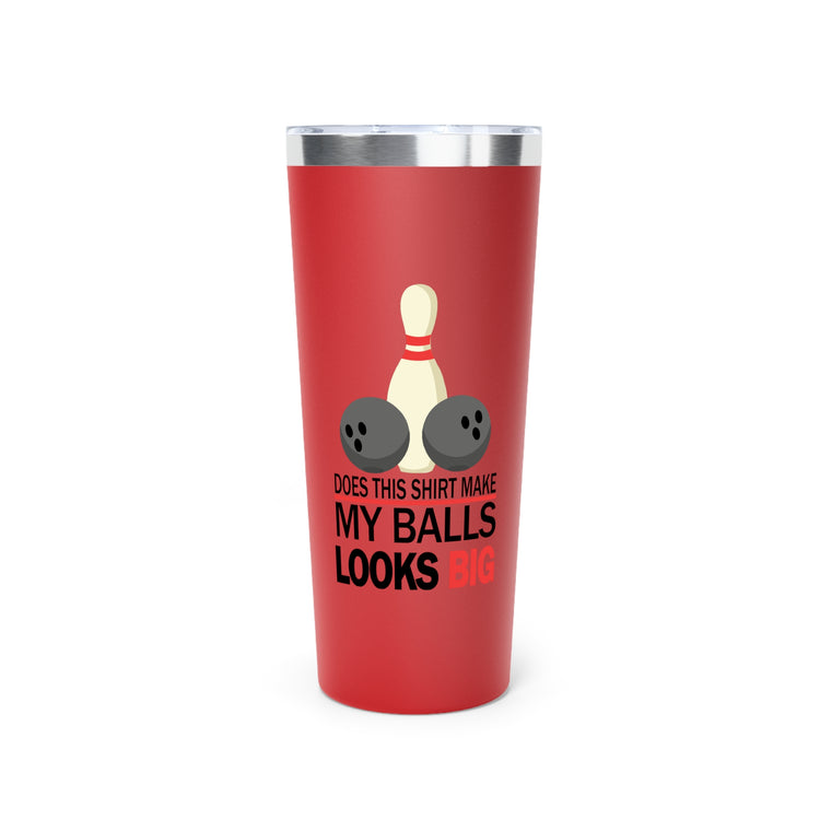 Does This Shirt Make my balls look Big, Bowling Copper Vacuum Insulated Tumbler, 22oz