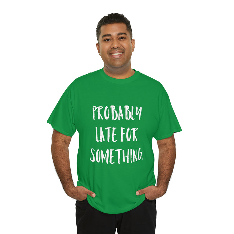 Shirt Funny Probably Late For Something Introvert Relatable Sarcasm T-Shirt Unisex Heavy Cotton Tee