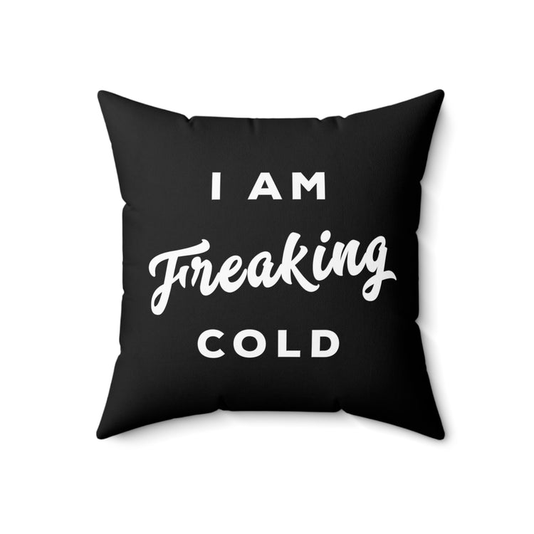 I Am Freaking Cold Funny Hoodie Sweater Weather Spun Polyester Square Pillow