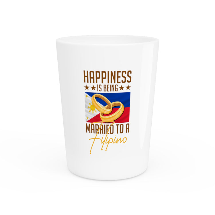 Humorous Happiness Is Married To Filipino Asian Wife Husband Novelty Marriage Nationalistic Philippines Flag Shot Glass