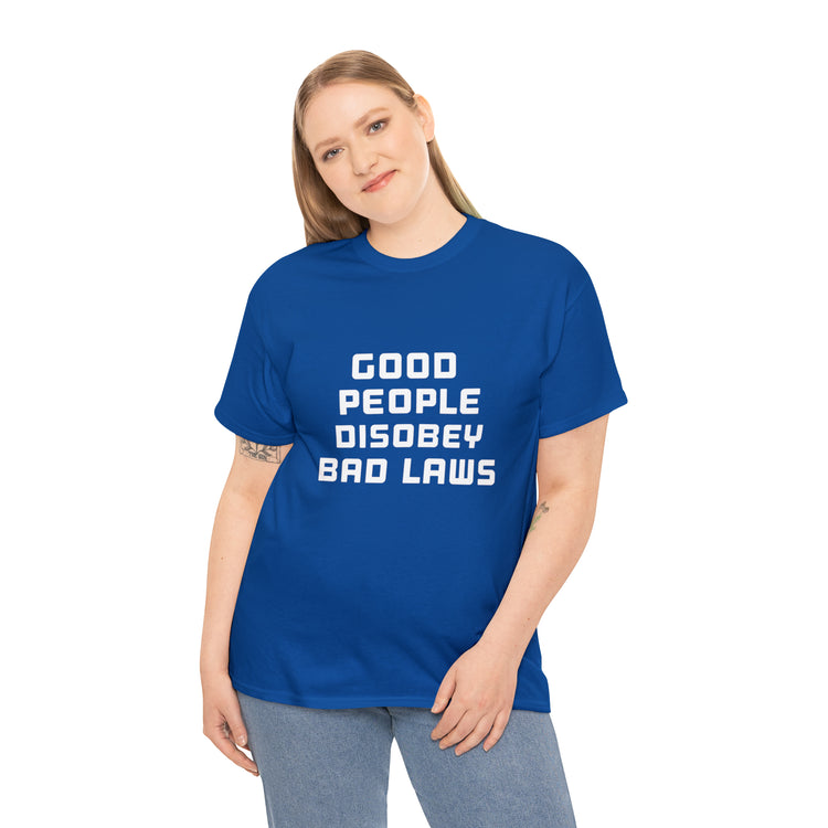 Shirt Funny Good People Disobey Bad Laws Political Justice Advocacy T-Shirt Unisex Heavy Cotton Tee