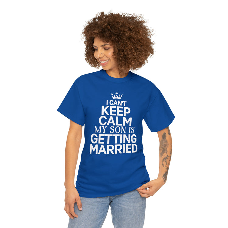 Shirt Funny Can't Keep Calm Son's Getting Married Wedding Excitement Engagement Pride Memorable Unisex Heavy Cotton Tee