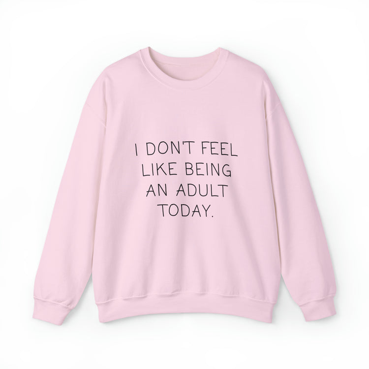 Funny Don't Feel Like A Adult Today Sarcasm Adulthood Crewneck Sweatshirt