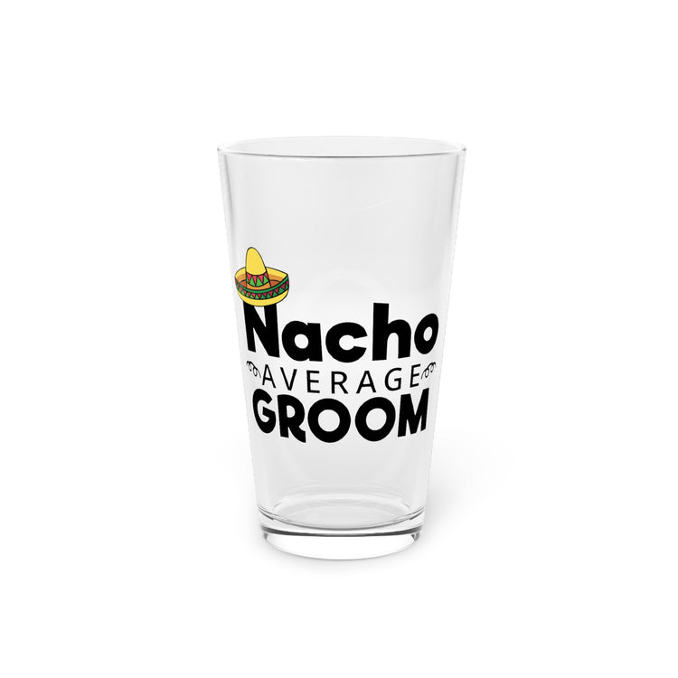 Humorous Groom Nachos Weddings Bachelors Mexico We Hilarious Grooms Mexican Sayings Engagement Bridaldding  Pint Glass, 16oz