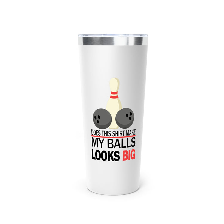 Does This Shirt Make my balls look Big, Bowling Copper Vacuum Insulated Tumbler, 22oz