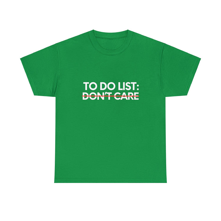 Funny Saying To Do List Your Don't Care Sarcasm Women Men Novelty Sarcastic Wife To Do List Don't Care Dad Unisex Heavy Cotton Tee