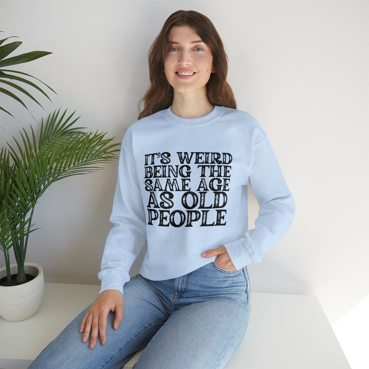 Humorous Weirdly Aged Oldies Sassiest Mockery Statements Unisex Crewneck Sweatshirt