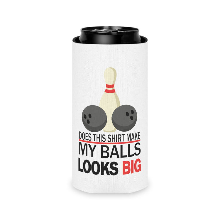 Does This Shirt Make my balls look Big, Bowling Can Cooler