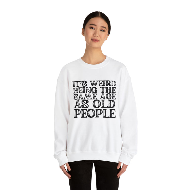 Humorous Weirdly Aged Oldies Sassiest Mockery Statements Unisex Crewneck Sweatshirt