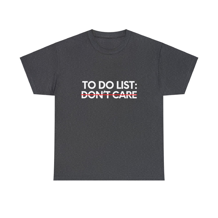 Funny Saying To Do List Your Don't Care Sarcasm Women Men Novelty Sarcastic Wife To Do List Don't Care Dad Unisex Heavy Cotton Tee