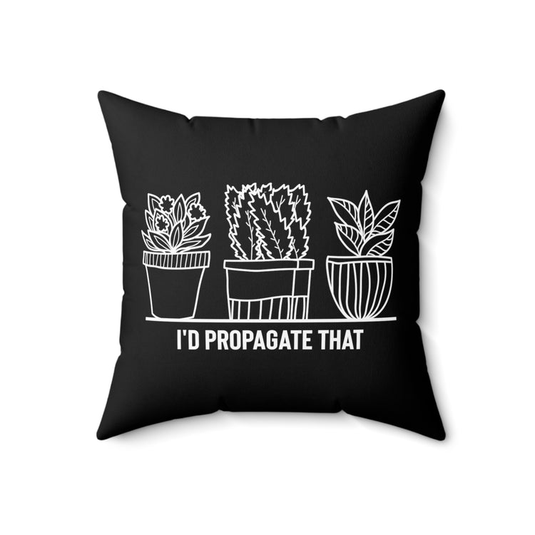 Humorous I'd Propagate That Botanists Horticulturist Flower Planting Leafy Undergrowth Spun Polyester Square Pillow