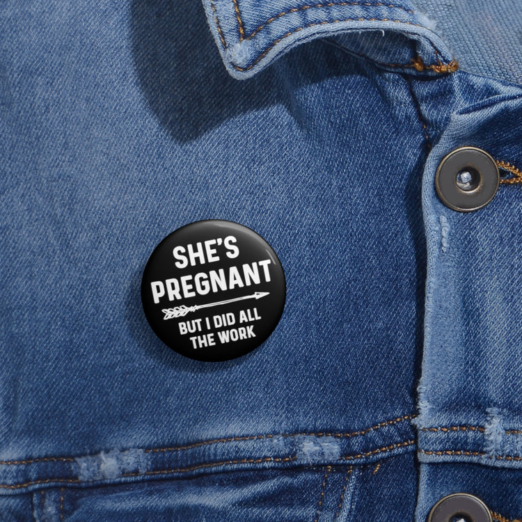 She's Pregnant But I Did All The Work Baby Bump Shirt Custom Pin Buttons