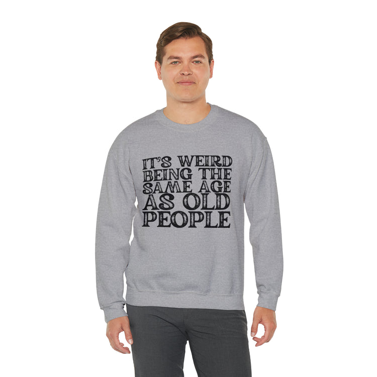 Humorous Weirdly Aged Oldies Sassiest Mockery Statements Unisex Crewneck Sweatshirt