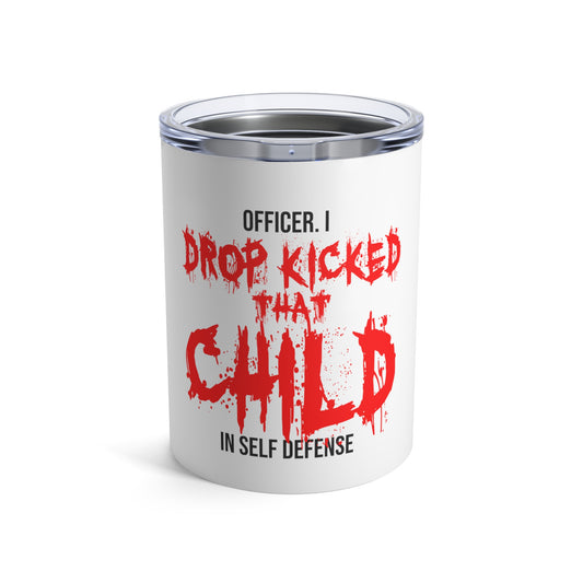 Funny Officer Kicked That Child Sarcastic Annoyed Sayings Tumbler 10oz