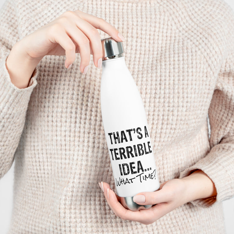 Hilarious That's A Terrible Ideas Sarcasm Sarcastic Sayings Humorous Sardonic Satiric Comical Phrases Words 20oz Insulated Bottle