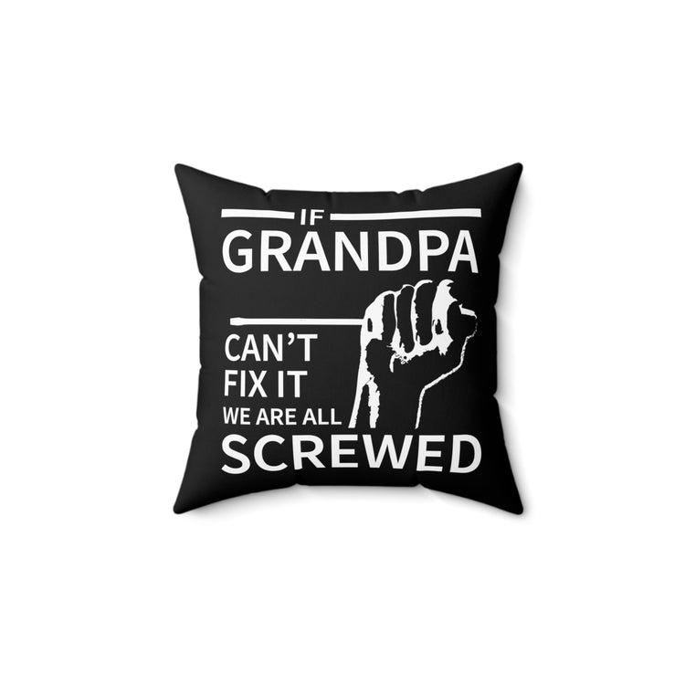 If Grandpa Can't Fix It We Are All Screwed Grandpa Papa Spun Polyester Square Pillow