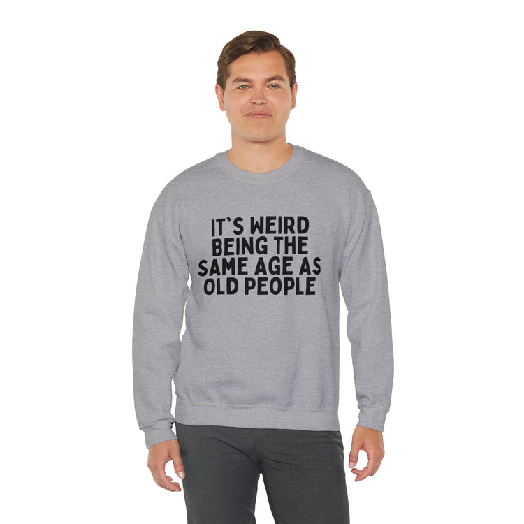 Humorous Weirdly Aged Oldies Sassiest Mockery Line Sayings Unisex Crewneck Sweatshirt