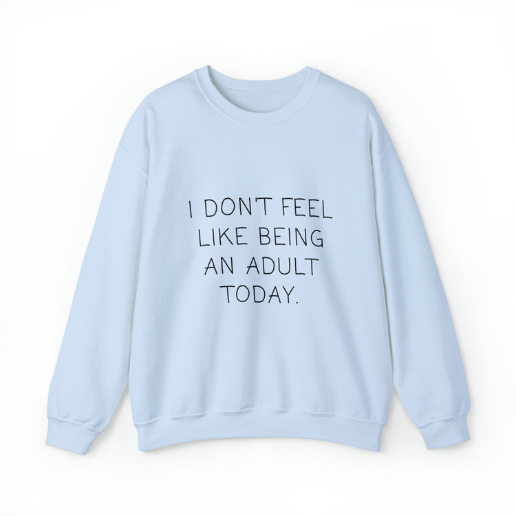 Funny Don't Feel Like A Adult Today Sarcasm Adulthood Crewneck Sweatshirt