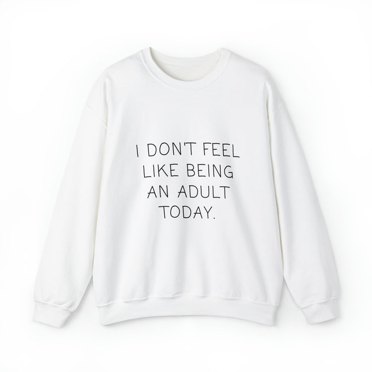 Funny Don't Feel Like A Adult Today Sarcasm Adulthood Crewneck Sweatshirt