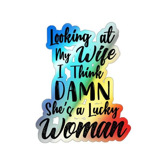 Looking At My Wife I Think Damn She Is A Lucky Holographic Die-cut Stickers