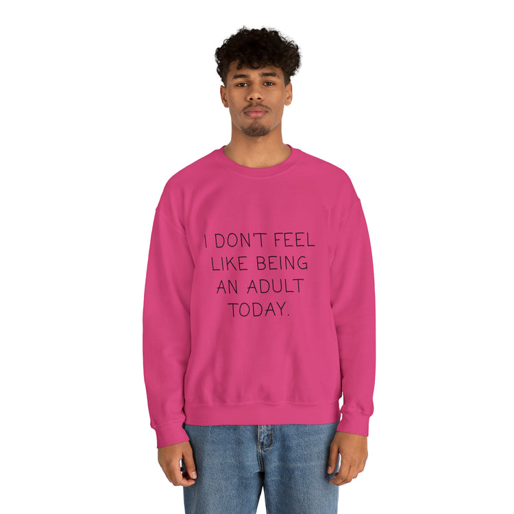 Funny Don't Feel Like A Adult Today Sarcasm Adulthood Crewneck Sweatshirt