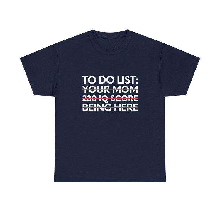 Saying To Do List Your Mom 230 IQ Being Here Women Men Gag Novelty Sarcastic To Do List Your Mom Being Here Unisex Heavy Cotton Tee