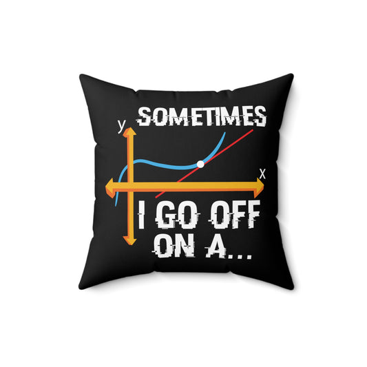 Humorous Math Teacher Appreciation Funny Sometimes I'm Off On A Tangential Men Women Spun Polyester Square Pillow