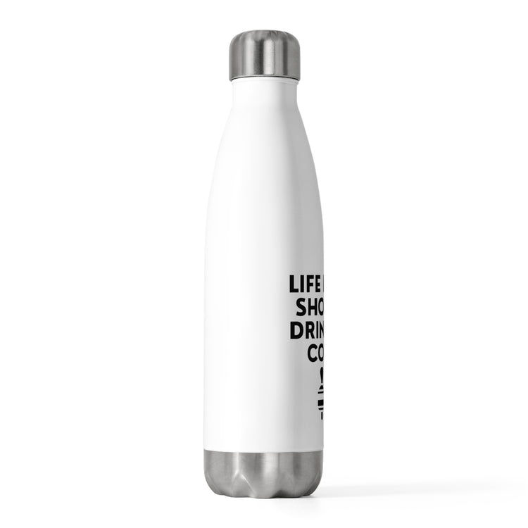 Life's Too Short To Drink Bad Coffee Graphic Humorous Caffeinated Baristas Men Women T Shirt 20oz Insulated Bottle