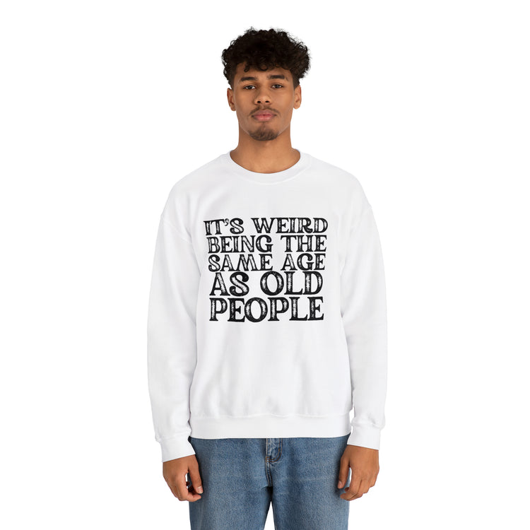 Humorous Weirdly Aged Oldies Sassiest Mockery Statements Unisex Crewneck Sweatshirt