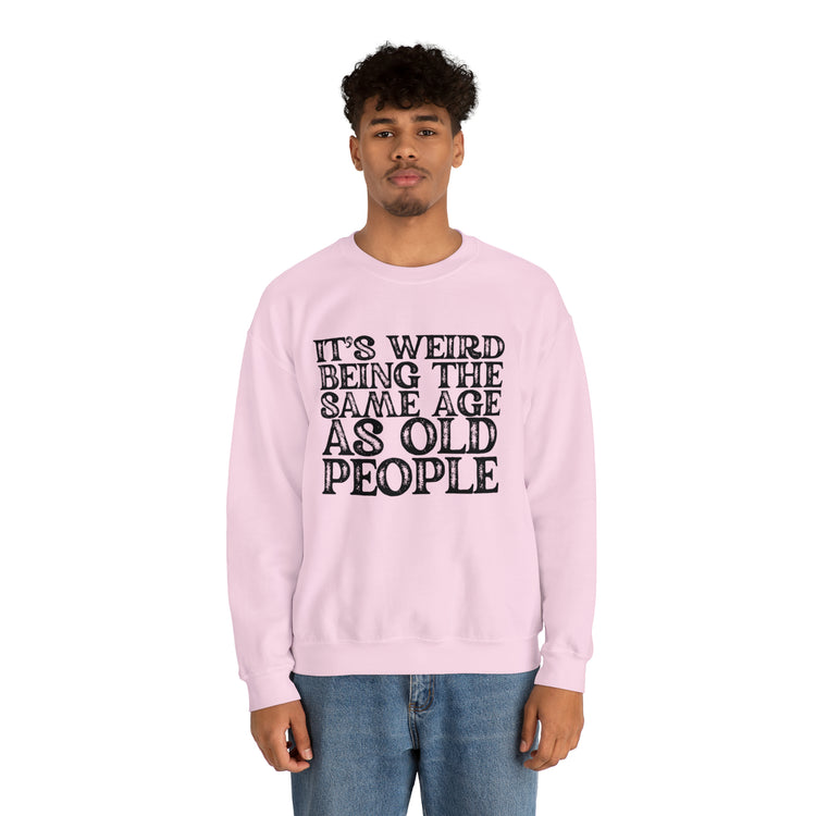 Humorous Weirdly Aged Oldies Sassiest Mockery Statements Unisex Crewneck Sweatshirt