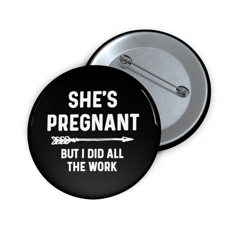 She's Pregnant But I Did All The Work Baby Bump Shirt Custom Pin Buttons