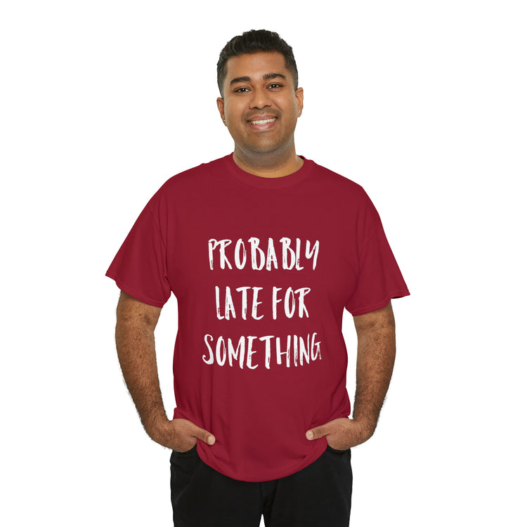 Shirt Funny Probably Late For Something Introvert Relatable Sarcasm T-Shirt Unisex Heavy Cotton Tee