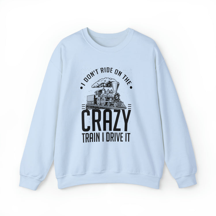 Funny I Don't Travel Crazy Trains Engine Roads Railways Fan Unisex Crewneck Sweatshirt