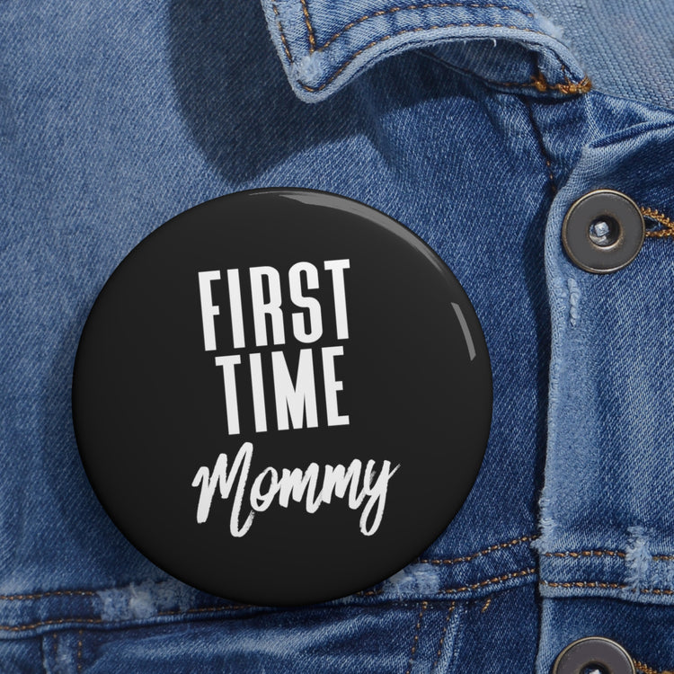 First Time Mommy Future Mom Baby Bump Custom Pin Buttons