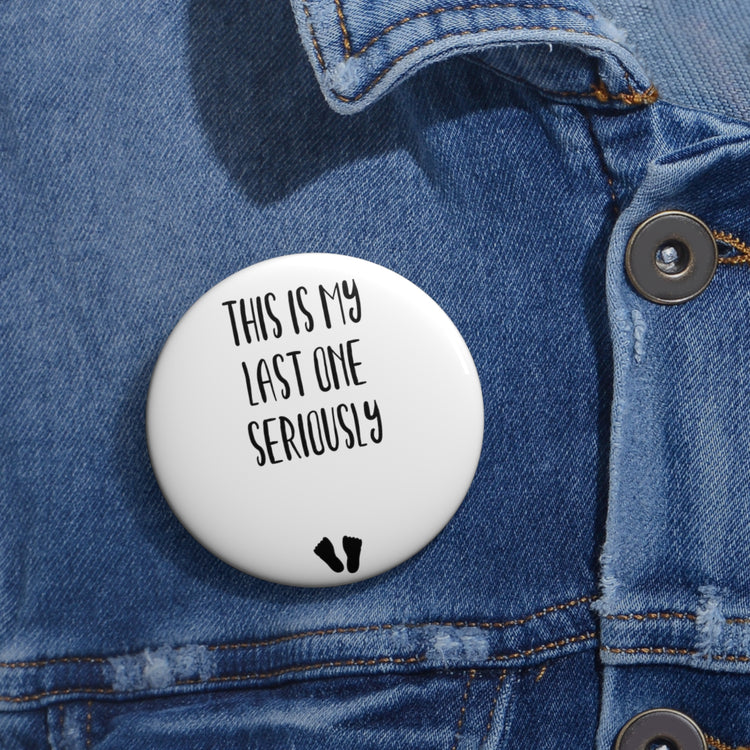 This Is My Last One Seriously Maternity T Shirt Custom Pin Buttons