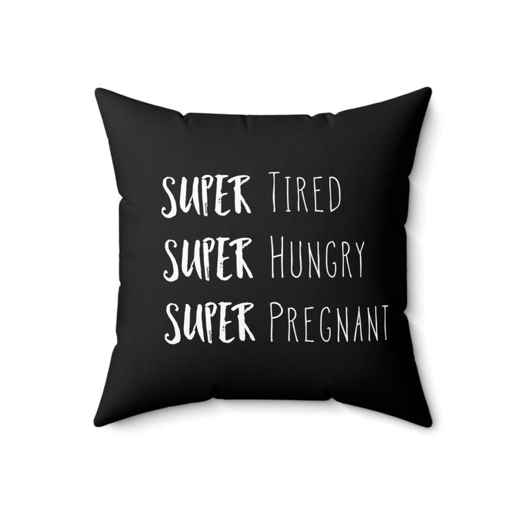 Super Tired Super Hungry Super Pregnant Future Mom Maternity Clothes Spun Polyester Square Pillow