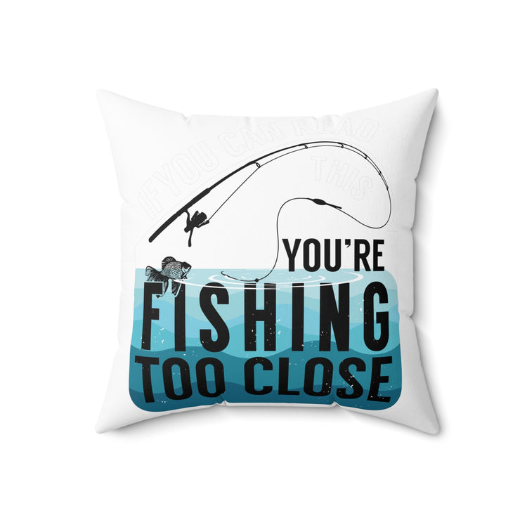 Funny Retro If You Can Read This You're Fishing Too Close Men Women Spun Polyester Square Pillow