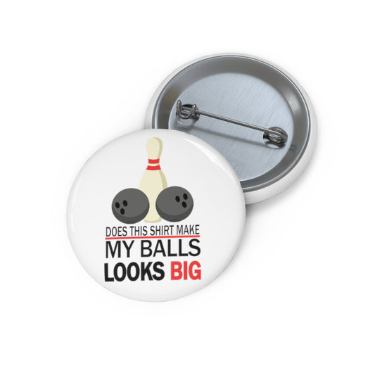 Does This Shirt Make my balls look Big, Bowling Custom Pin Buttons