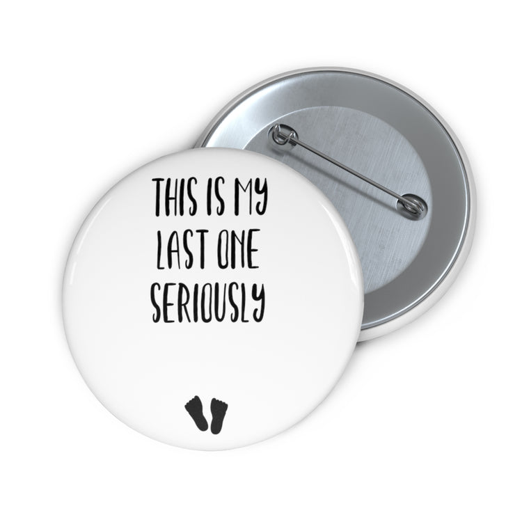 This Is My Last One Seriously Maternity T Shirt Custom Pin Buttons