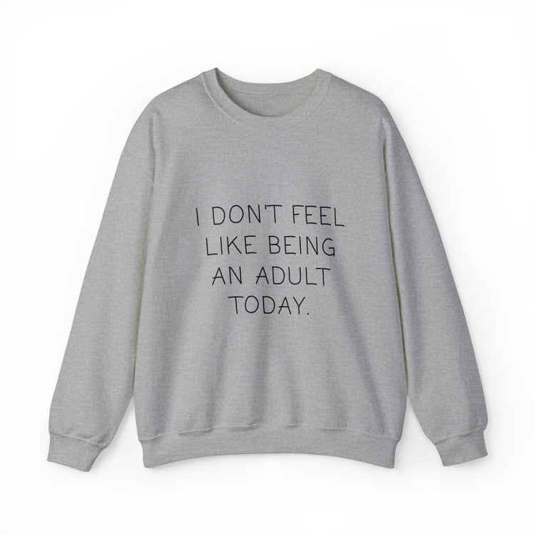 Funny Don't Feel Like A Adult Today Sarcasm Adulthood Crewneck Sweatshirt