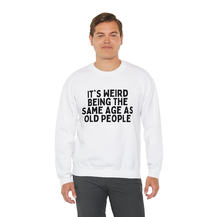 Humorous Weirdly Aged Oldies Sassiest Mockery Line Sayings Unisex Crewneck Sweatshirt