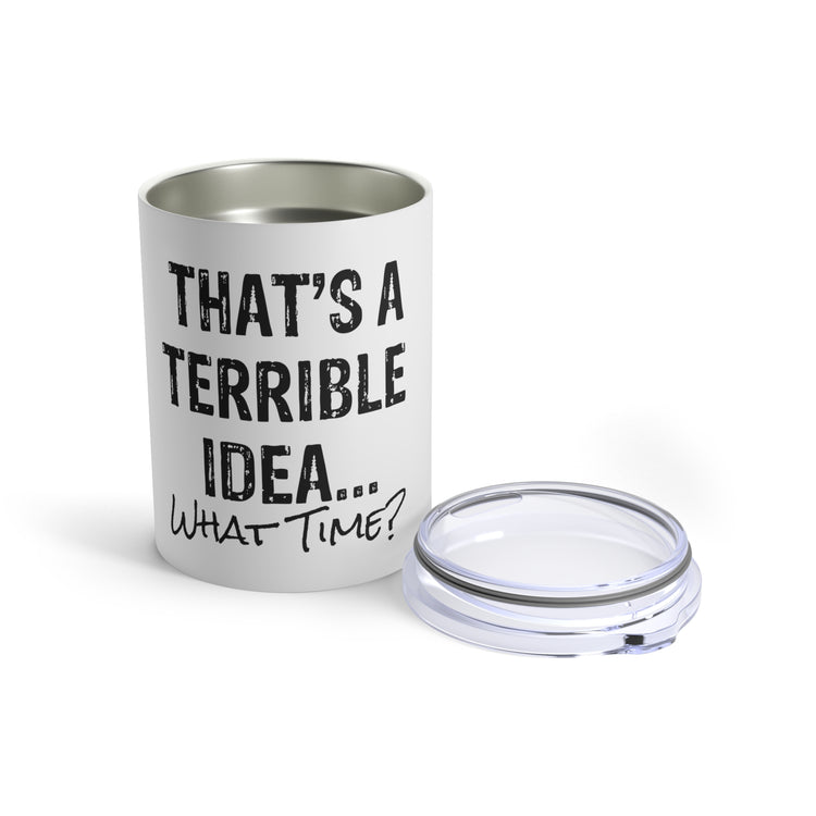 Hilarious That's A Terrible Ideas Sarcasm Sarcastic Sayings Humorous Sardonic Satiric Comical Phrases Words Tumbler 10oz