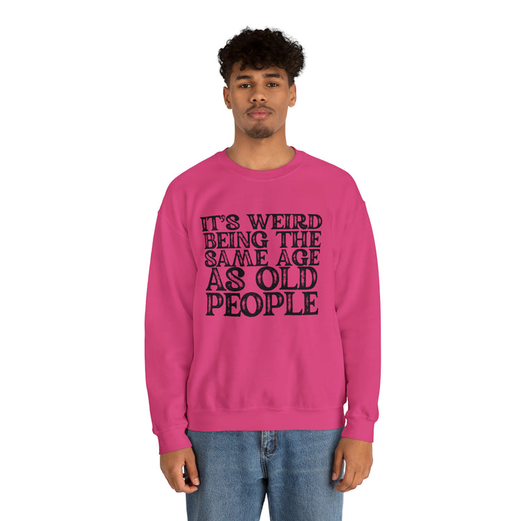 Humorous Weirdly Aged Oldies Sassiest Mockery Statements Unisex Crewneck Sweatshirt